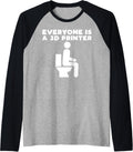 Everyone Is A 3D Printer Men Women Geek Funny 3D Printing Raglan