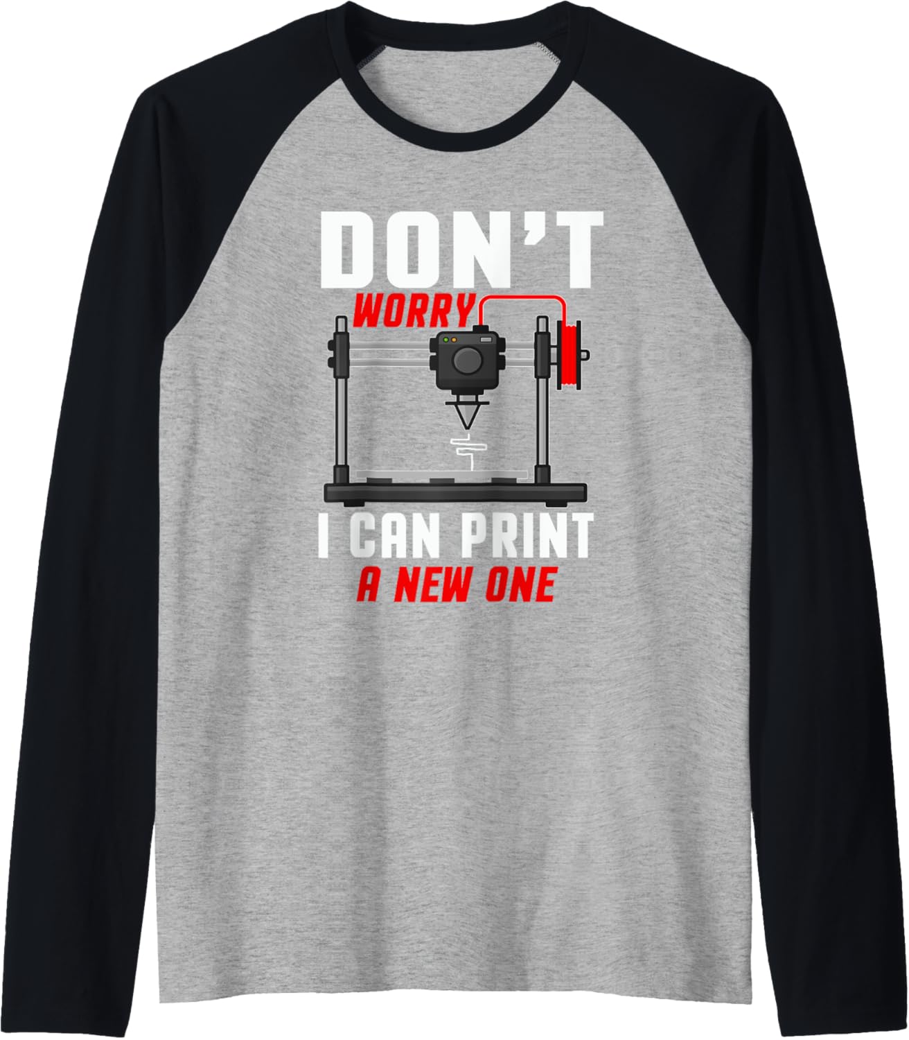 Dont Worry I Can Print A New One 3D Printer Funny Raglan