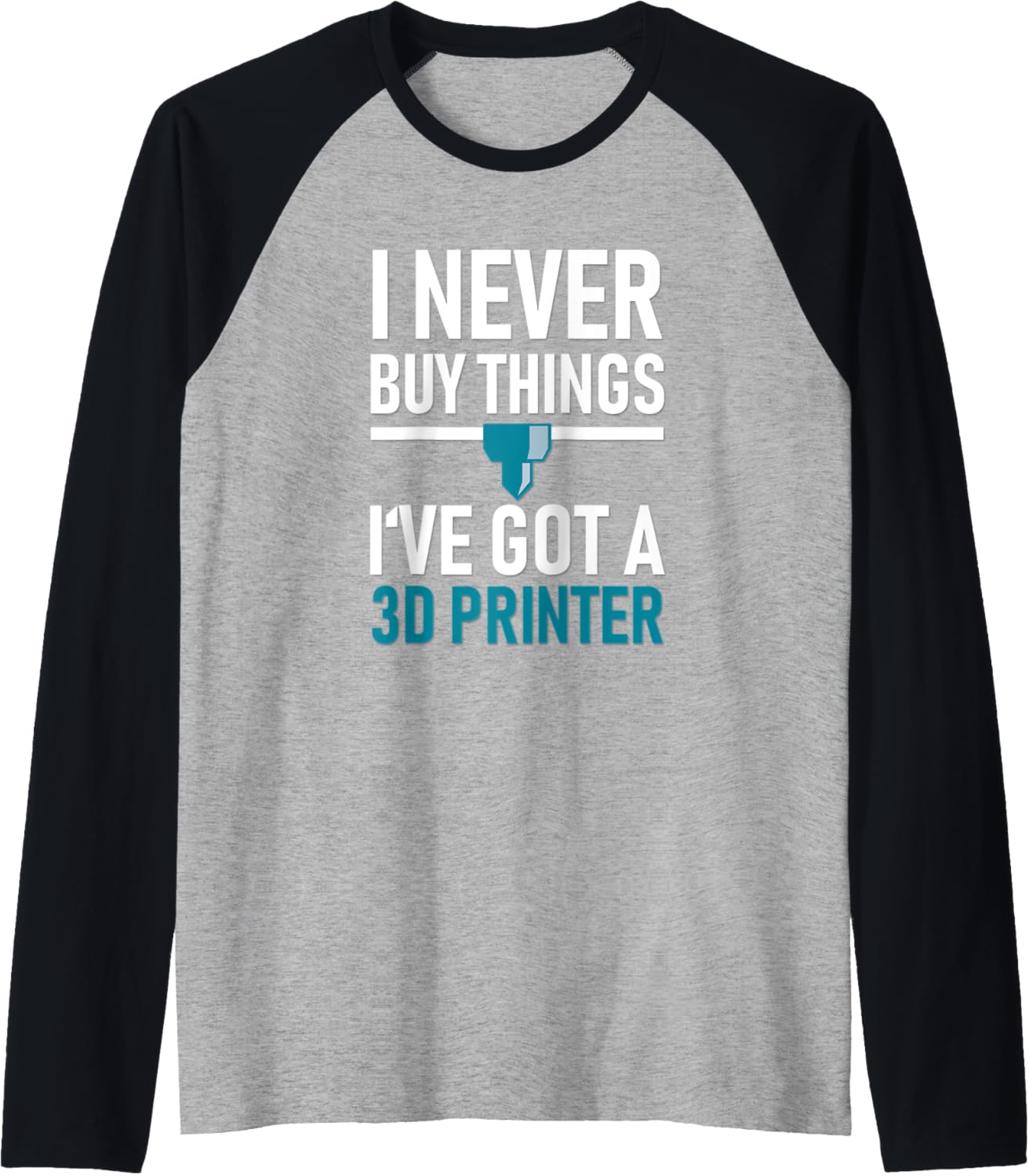 I Never Buy Things Ive Got A 3D Printer Raglan Baseball Tee