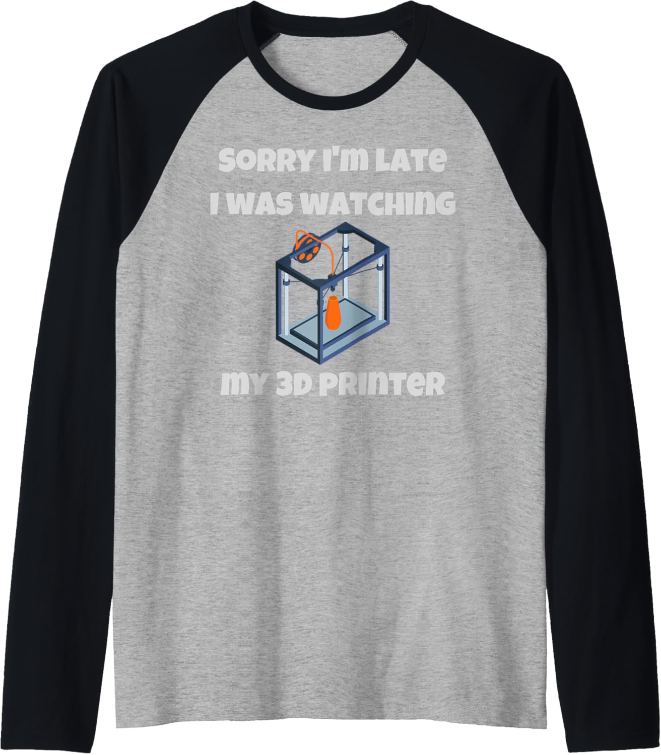 Sorry Ia Late I Was Watching My 3D Printer Funny Sarcastic Raglan