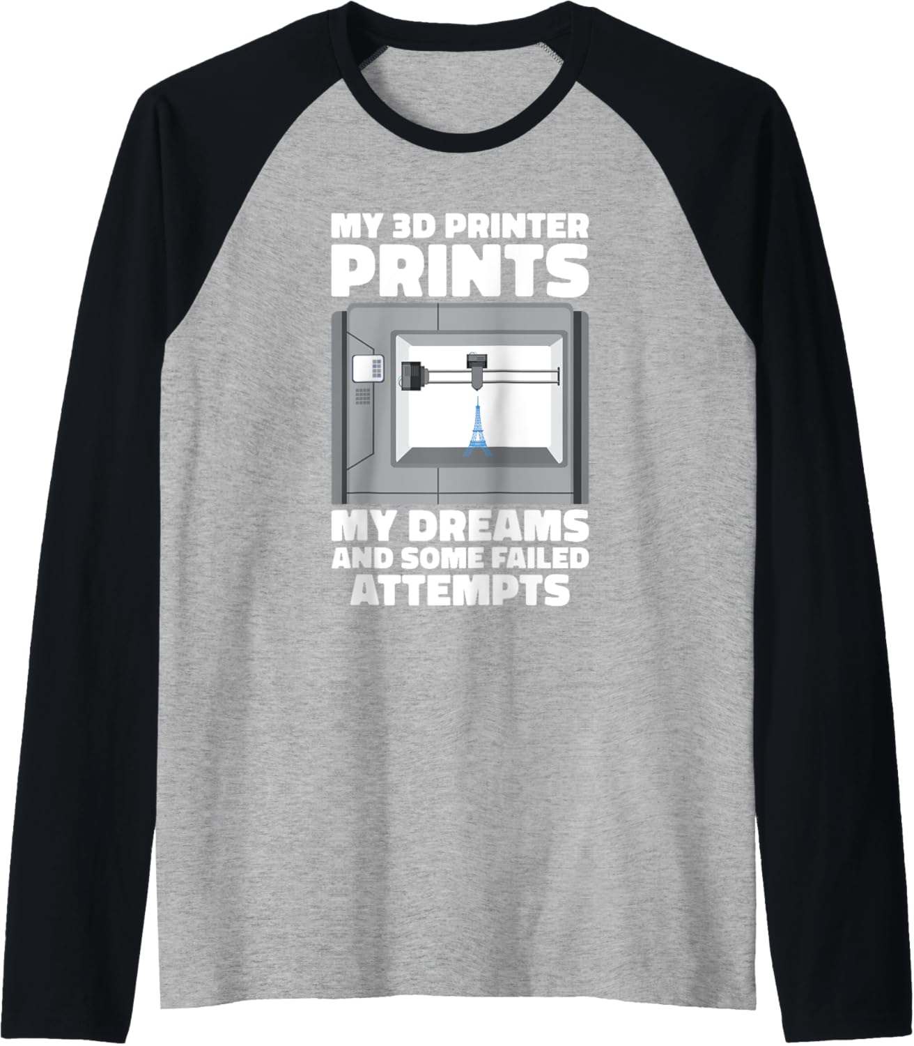 My Im 3D Printer Prints My Dreams Some Failed Attempts Raglan Baseball