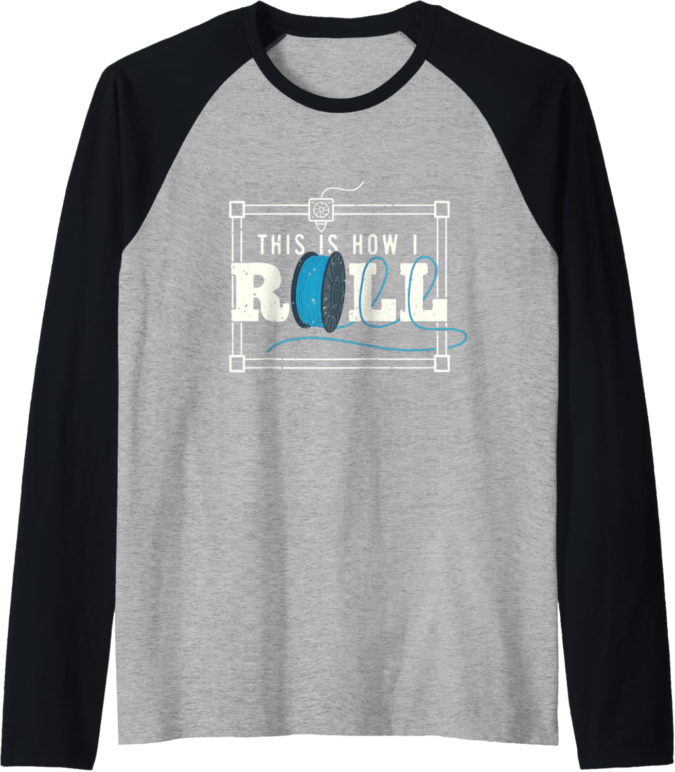This Is How I Roll 3D Printer Filament 3D Printing Lovers Raglan