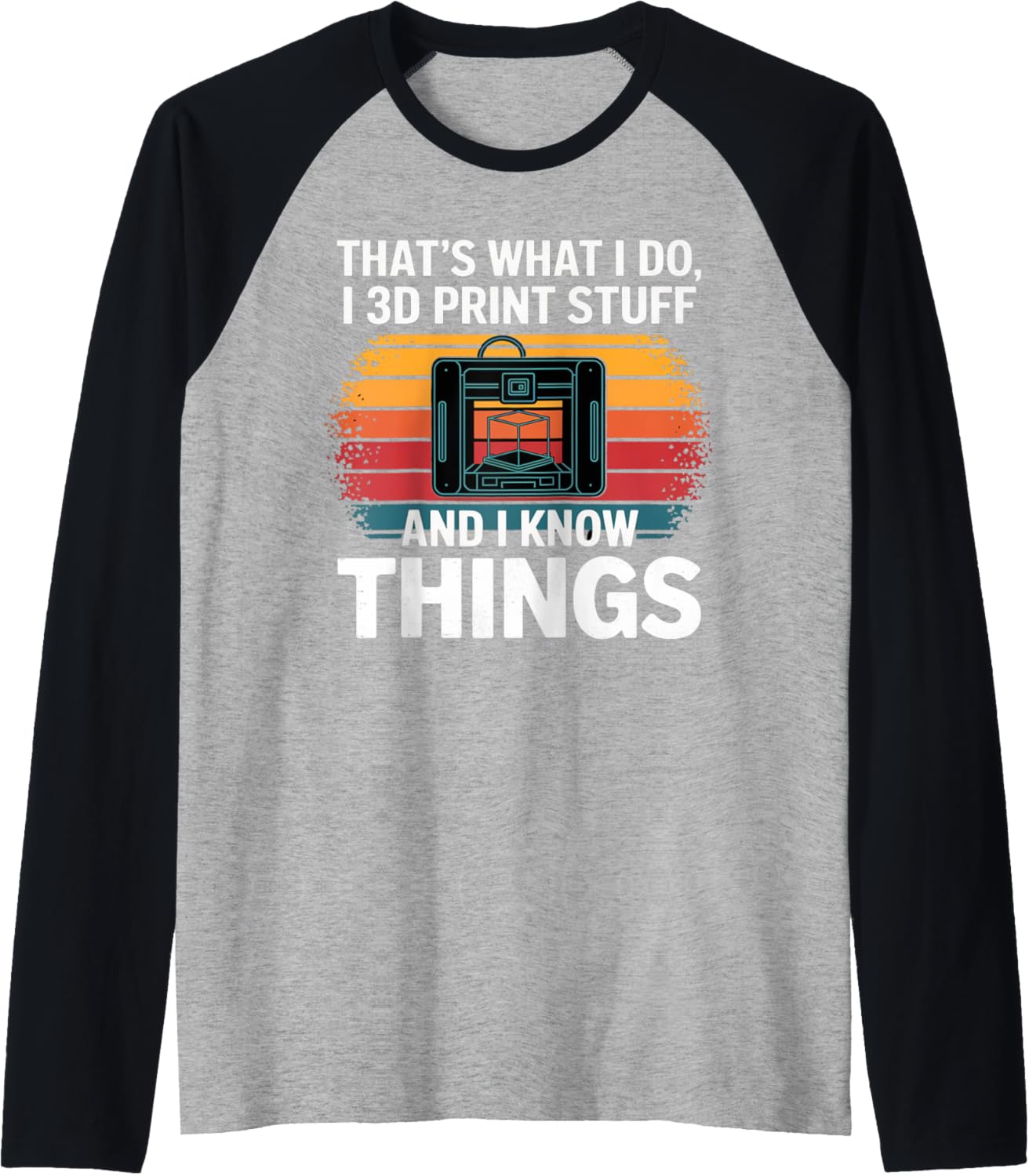 I 3D Print Stuff I Know Things Funny 3D Printer Owner Raglan