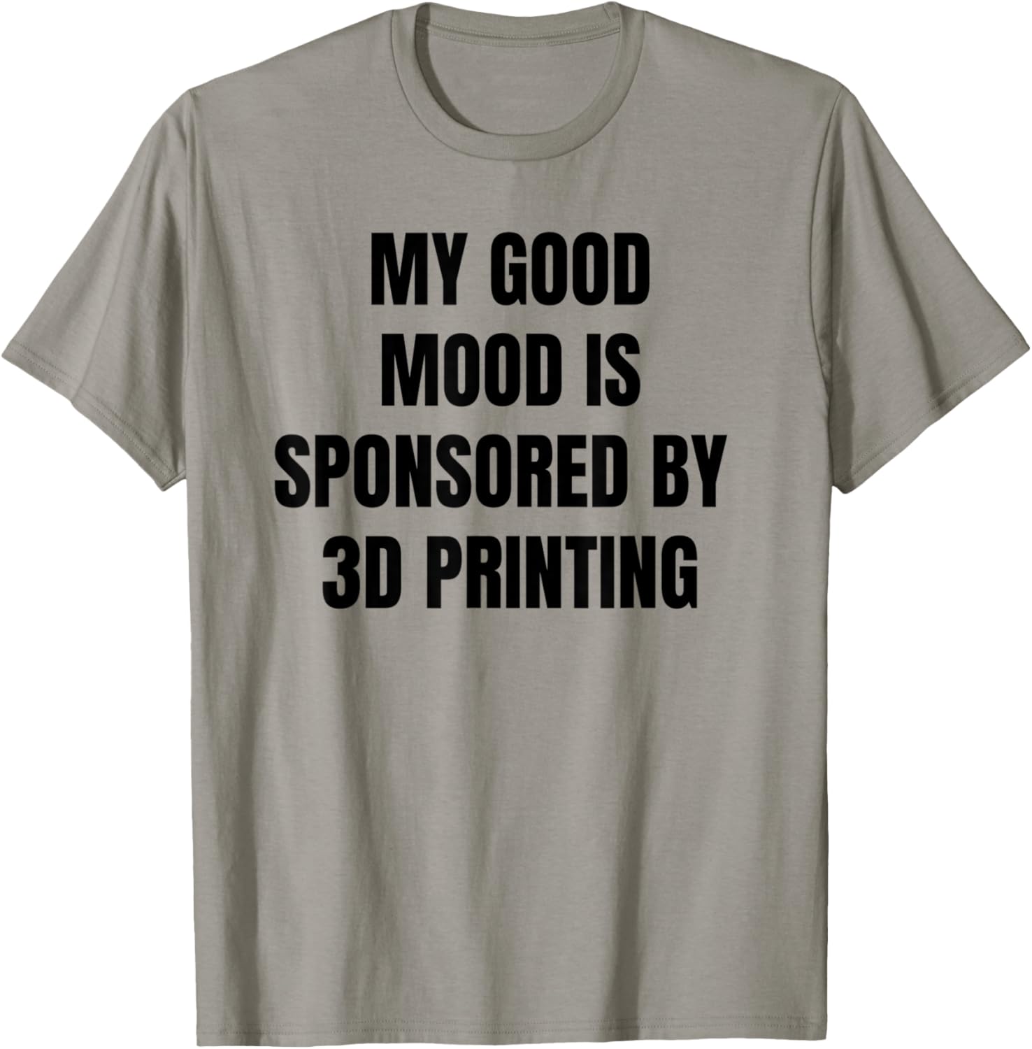 Funny Quote My Good Mood Is Sponsored By 3D Printing