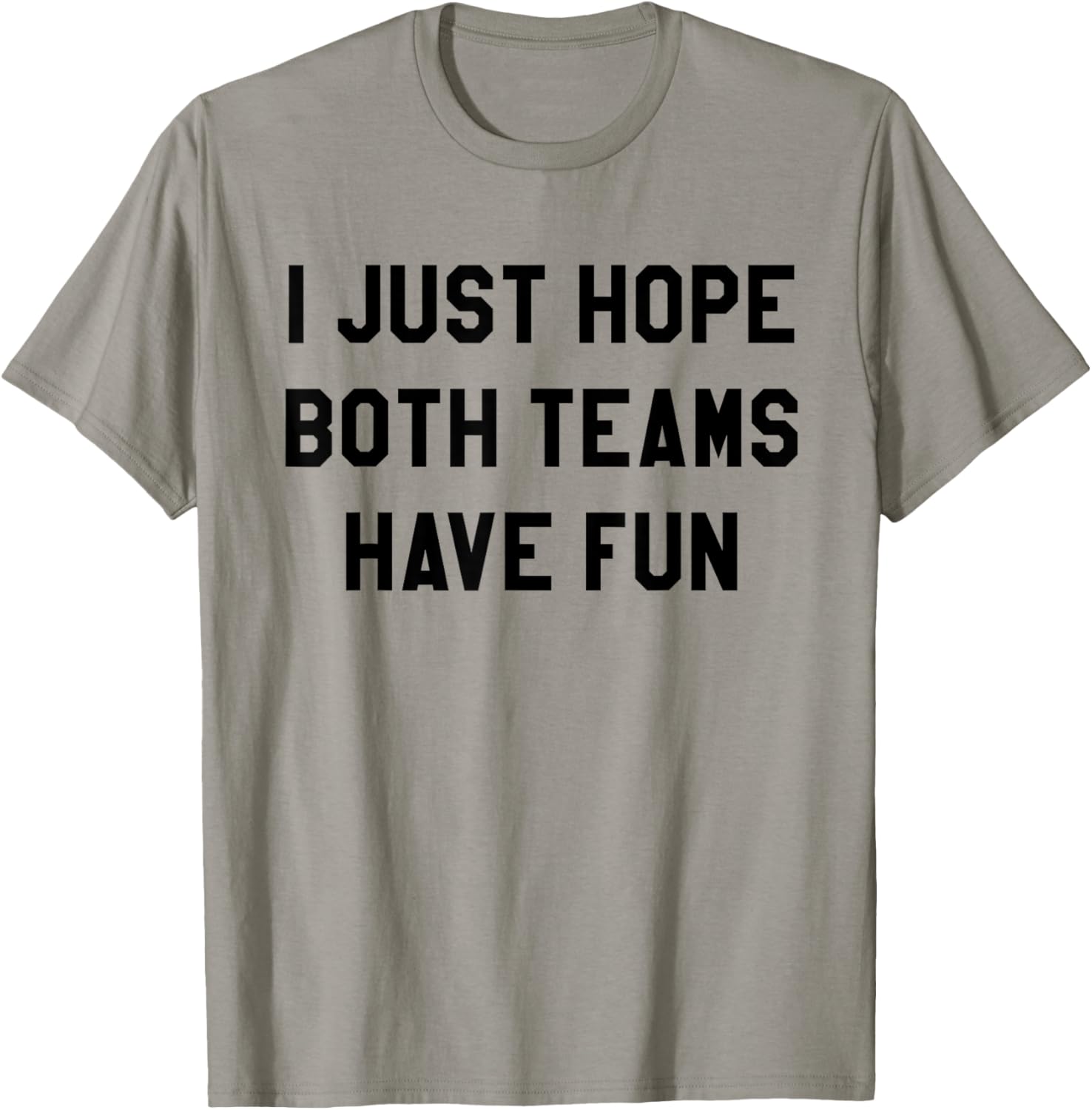 I Just Hope Both Teams Have Fun For Men Women Kids