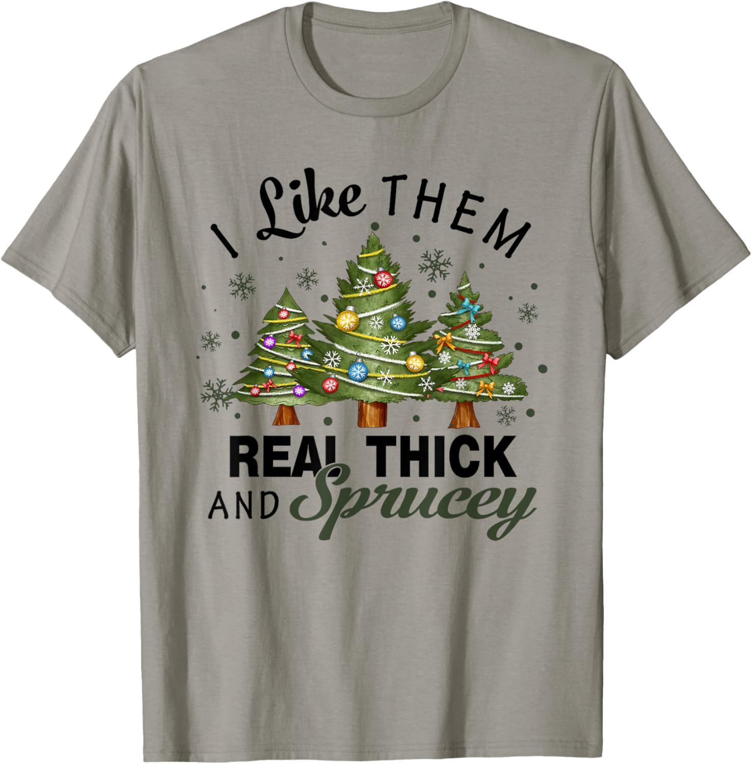 I Like Them Real Thick Sprucey Christmas Tree Funny Xmas