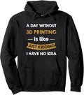 A Day Without 3D Printing Is Like Just Kidding 3D Printer Pullover