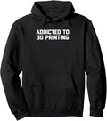 Addicted To 3D Printing T Shirt Funny Saying Cool 3D Printer Pullover