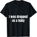 I Was Dropped As A Baby Sarcastic Humorous Funny