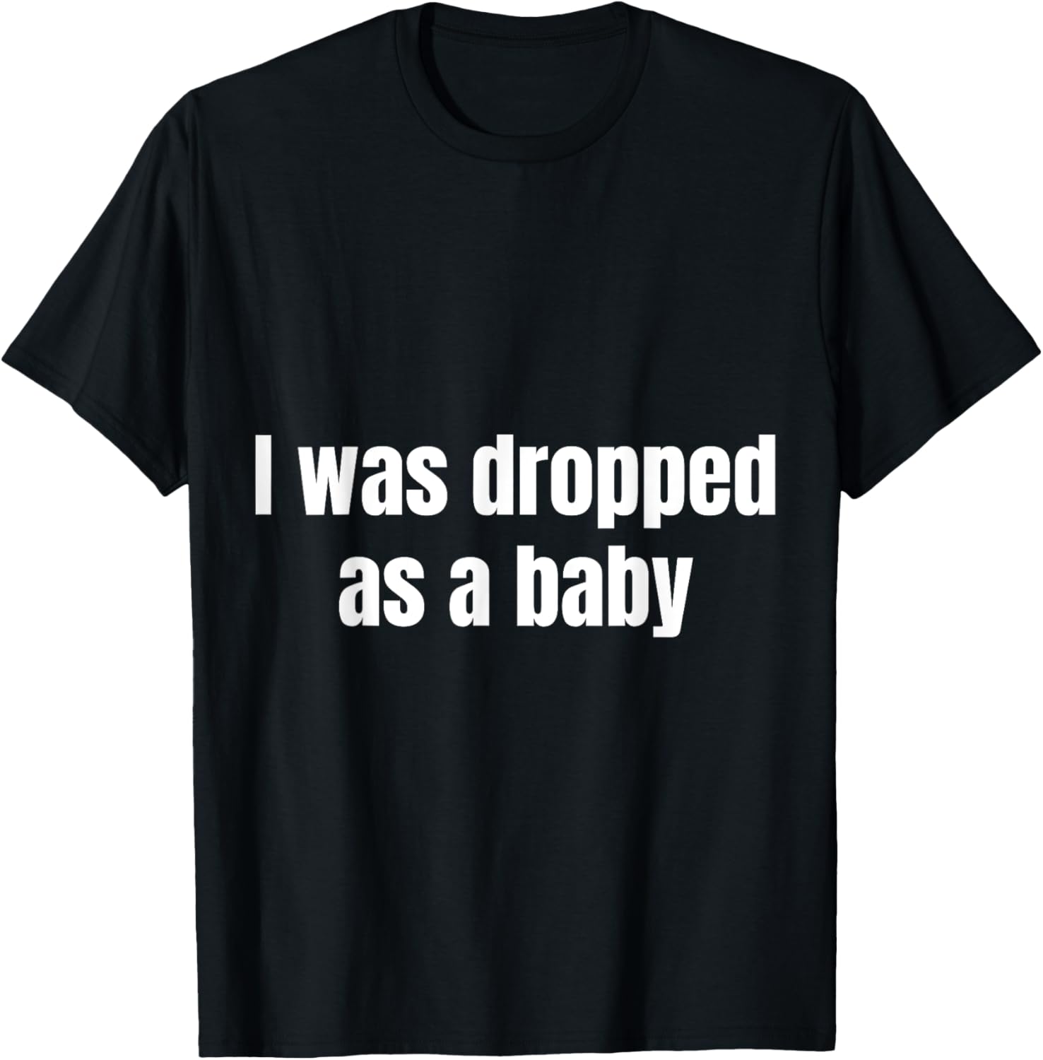 I Was Dropped As A Baby Sarcastic Humorous Funny