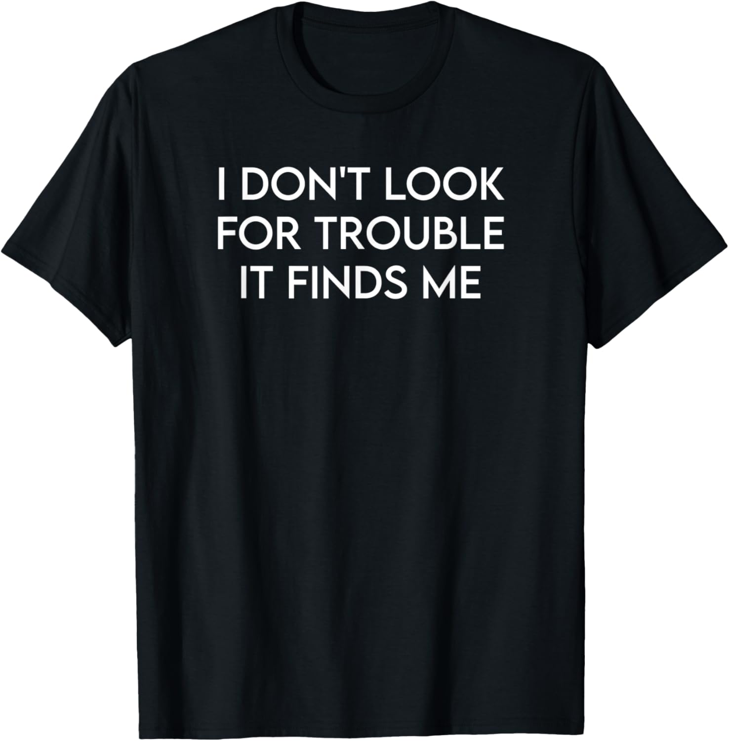 I Don't Look For Trouble Troublemaker Troublemaking