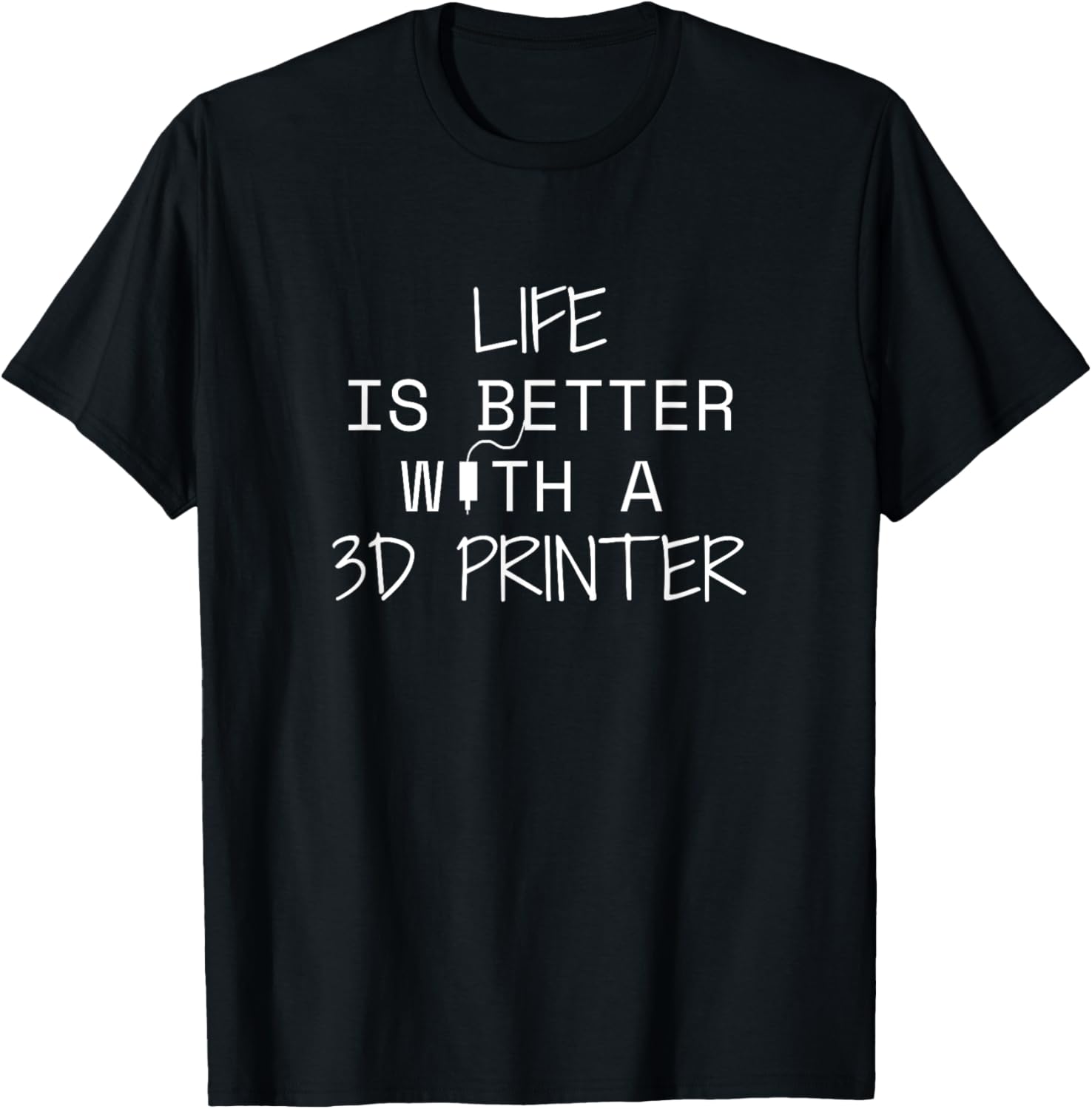 3D Printing T Shirt Life Is Better With A 3D Printer