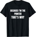 Because Im The Printer Thats Why