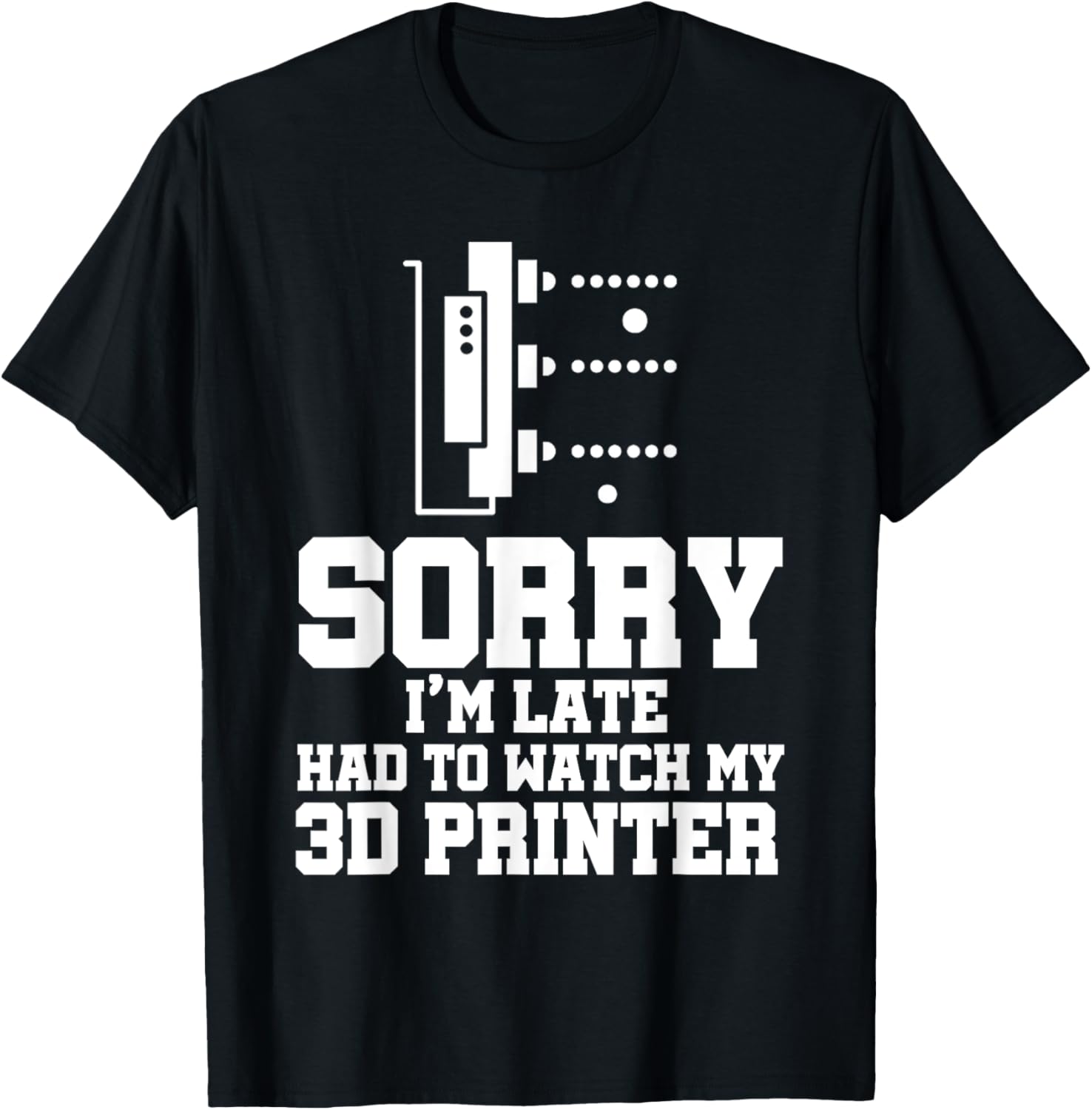 Sorry Im Late Funny 3D Printer Designer Printing Worker