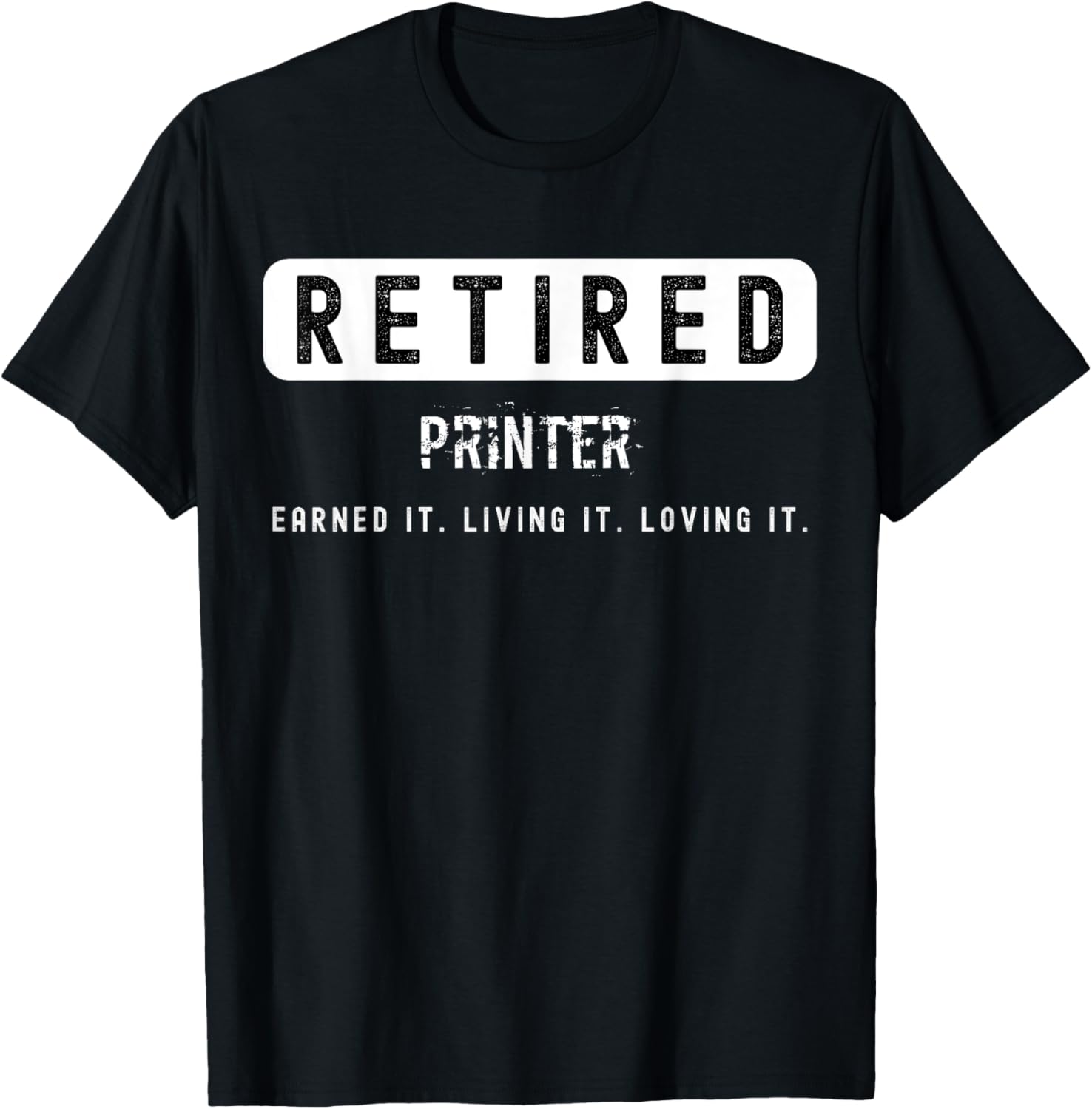Mens Retired Printer Earned It Living It Loving It