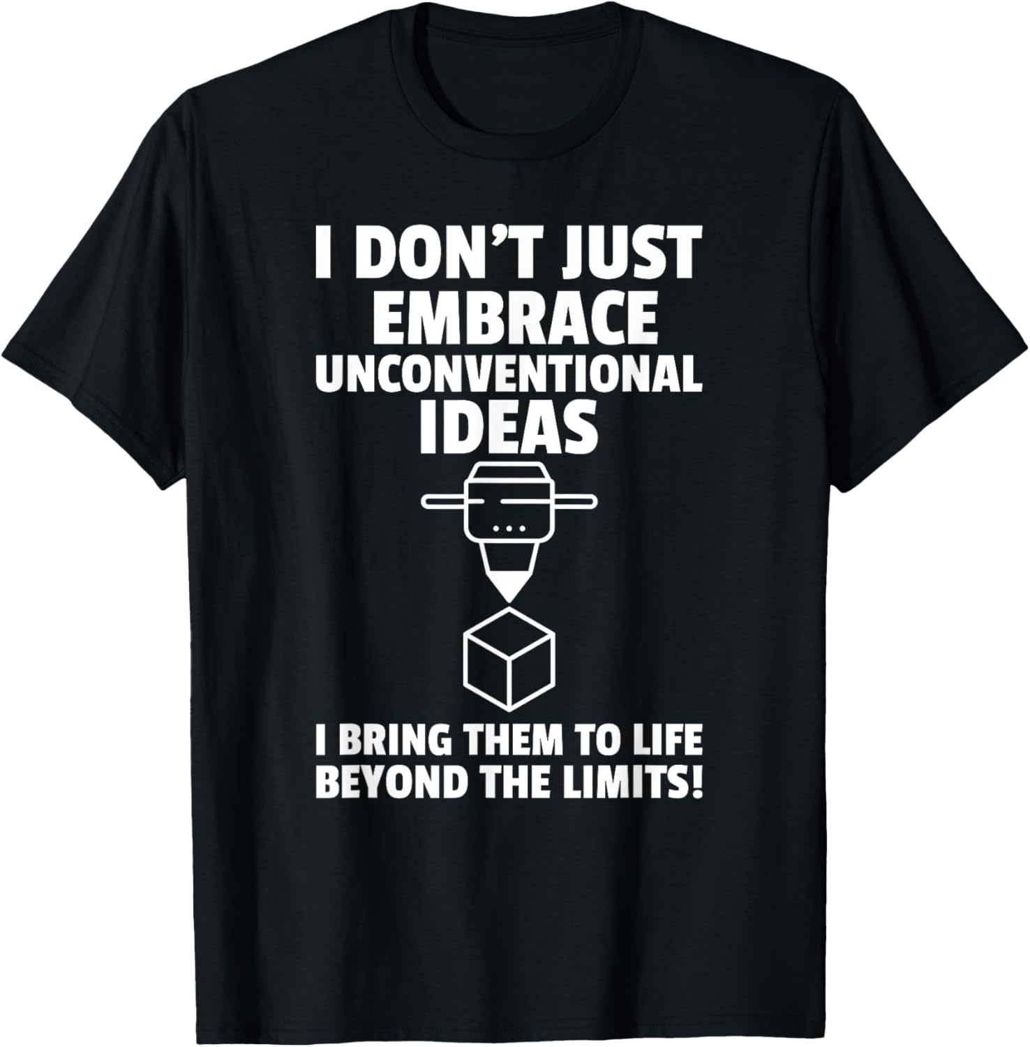 I Dont Just Have Unconventional Ideas I 3D Print