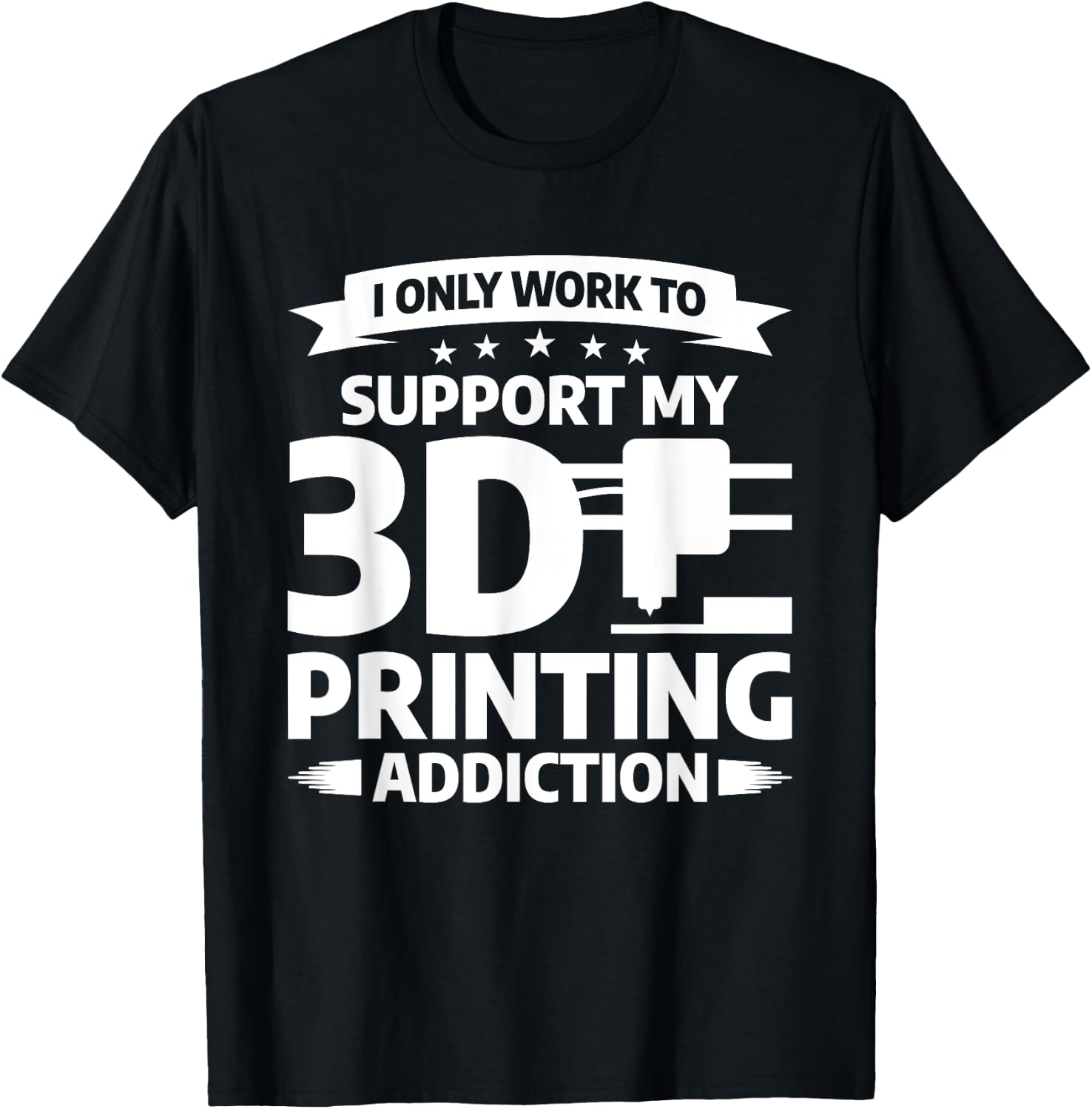 I Only Work To Support My 3D Printing Addiction