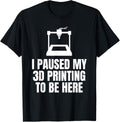 I Paused My 3D Printing To Be Here 3D Printing Printer
