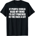 If People Could Read My Mind Id Get Punched In Face A