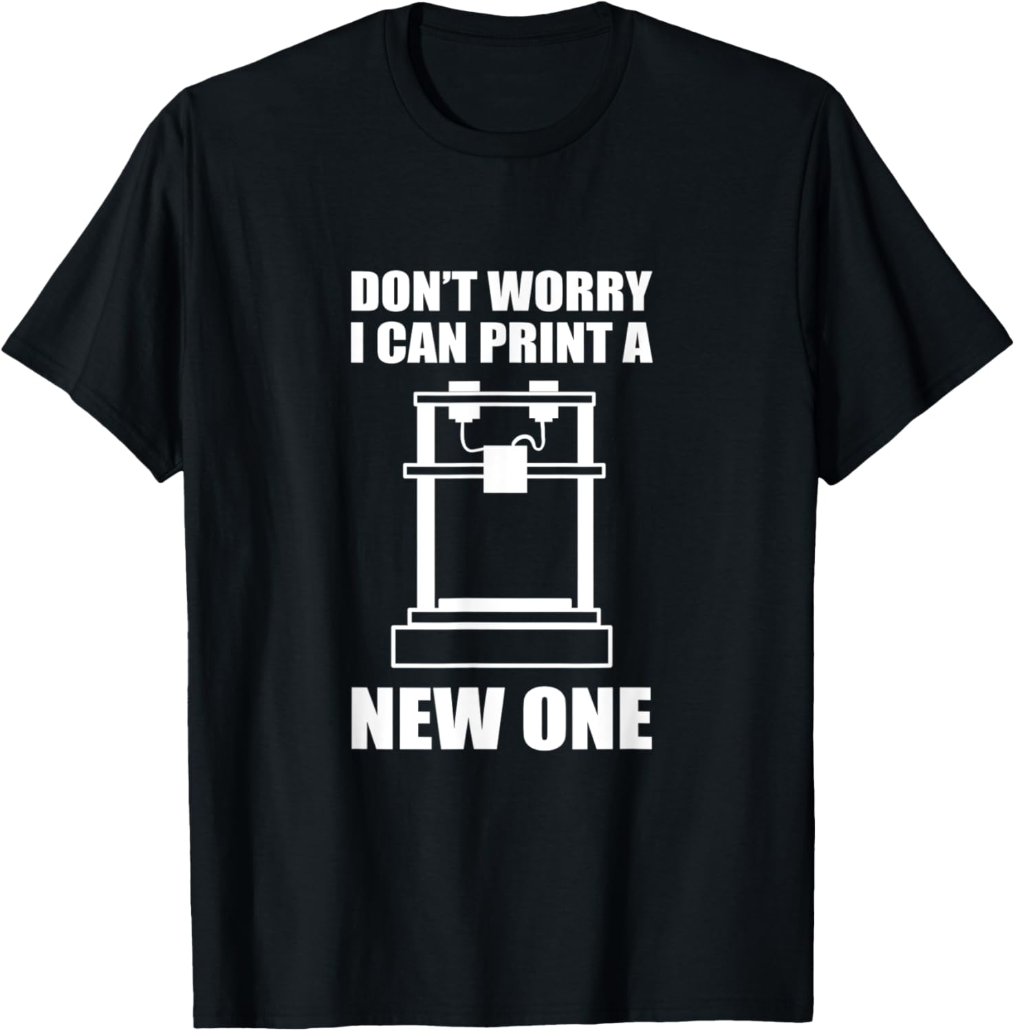 Dont Worry I Can Print A New One 3D Printing Printer