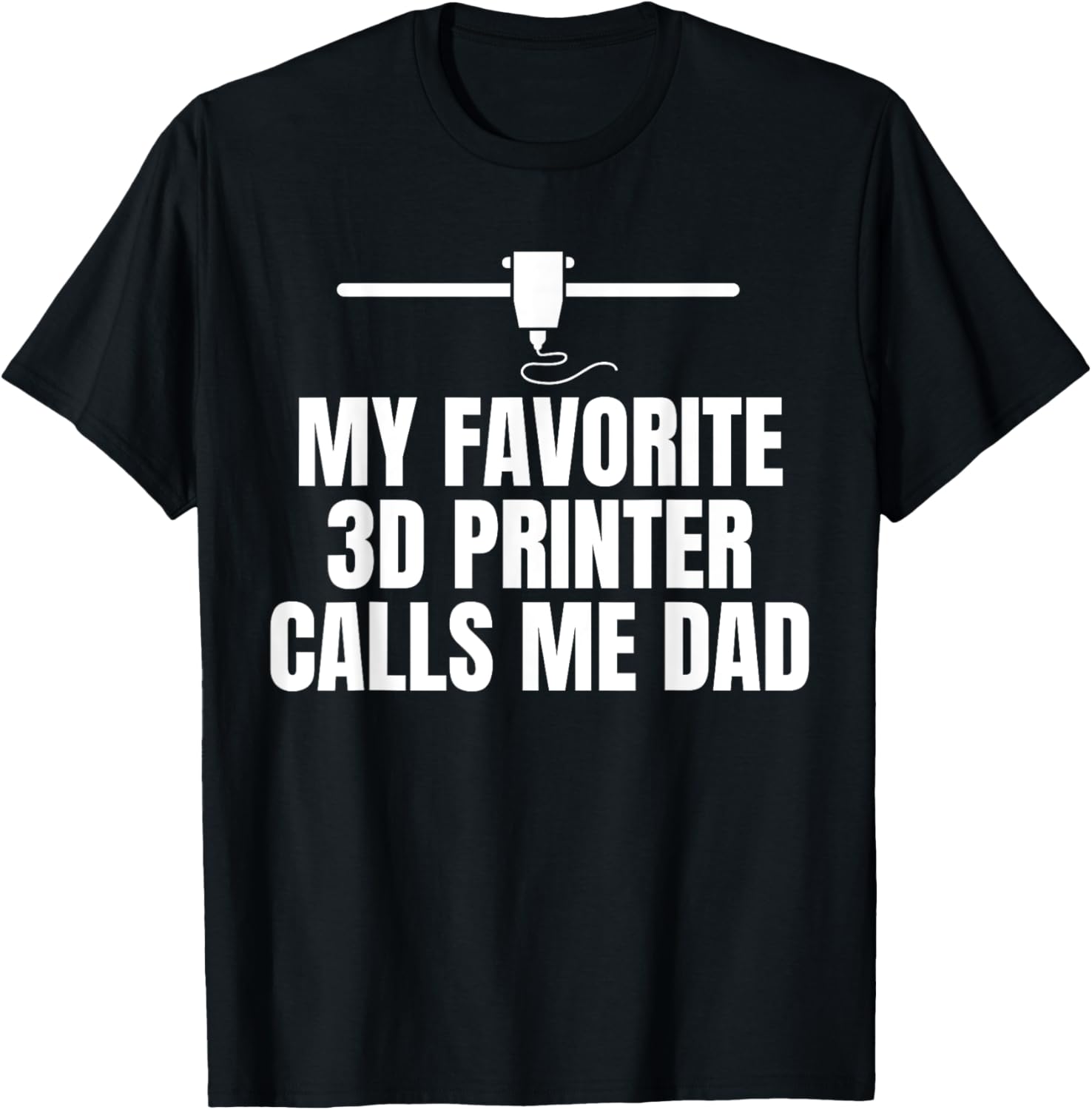 My Favorite 3D Printer Calls Me Dad Fathers Day