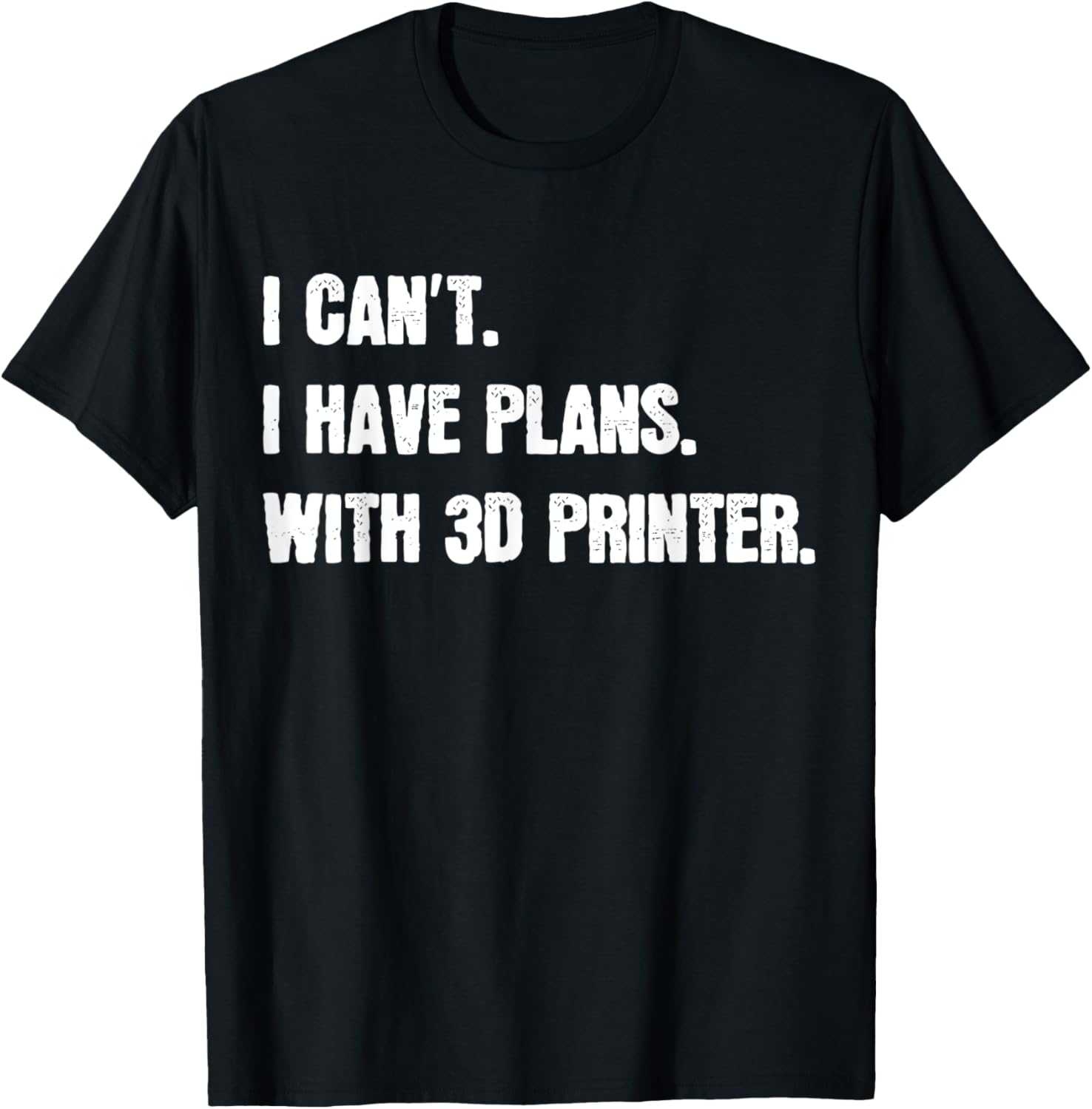 I Cant I Have Plans With 3D Printer Funny 3D Printing