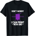 Dont Worry I Can Print New One 3D Printer Funny 3D Printing