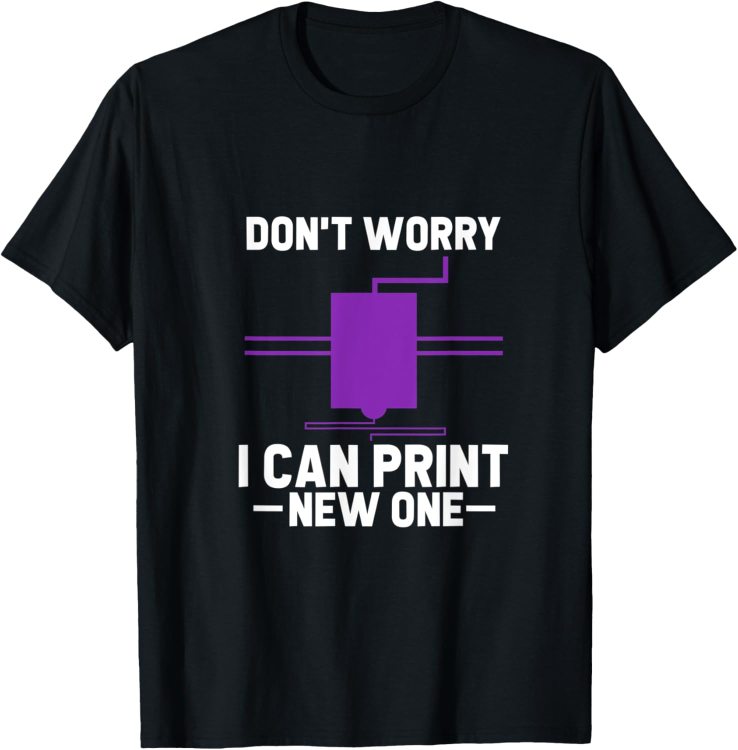 Dont Worry I Can Print New One 3D Printer Funny 3D Printing