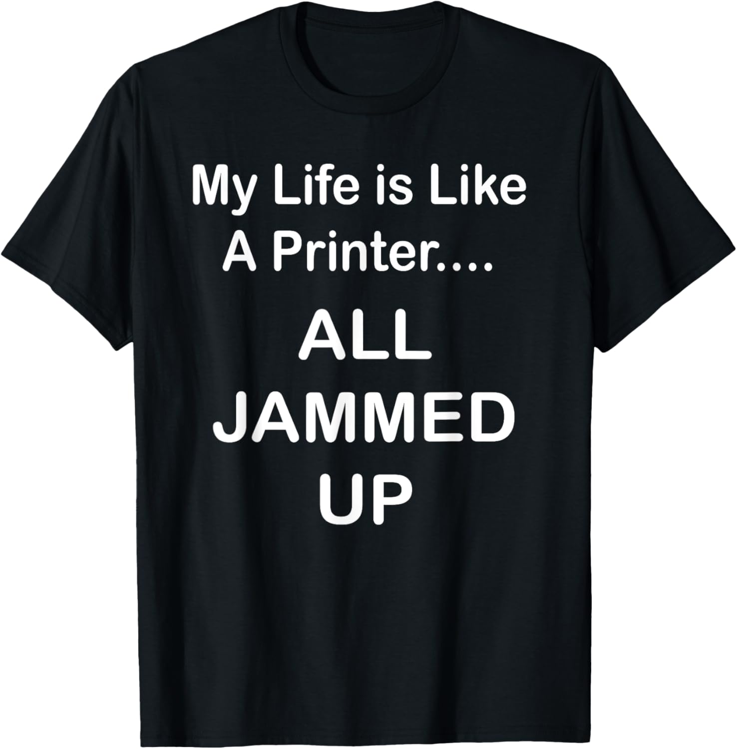 My Life Is Like A Printer All Jammed Up
