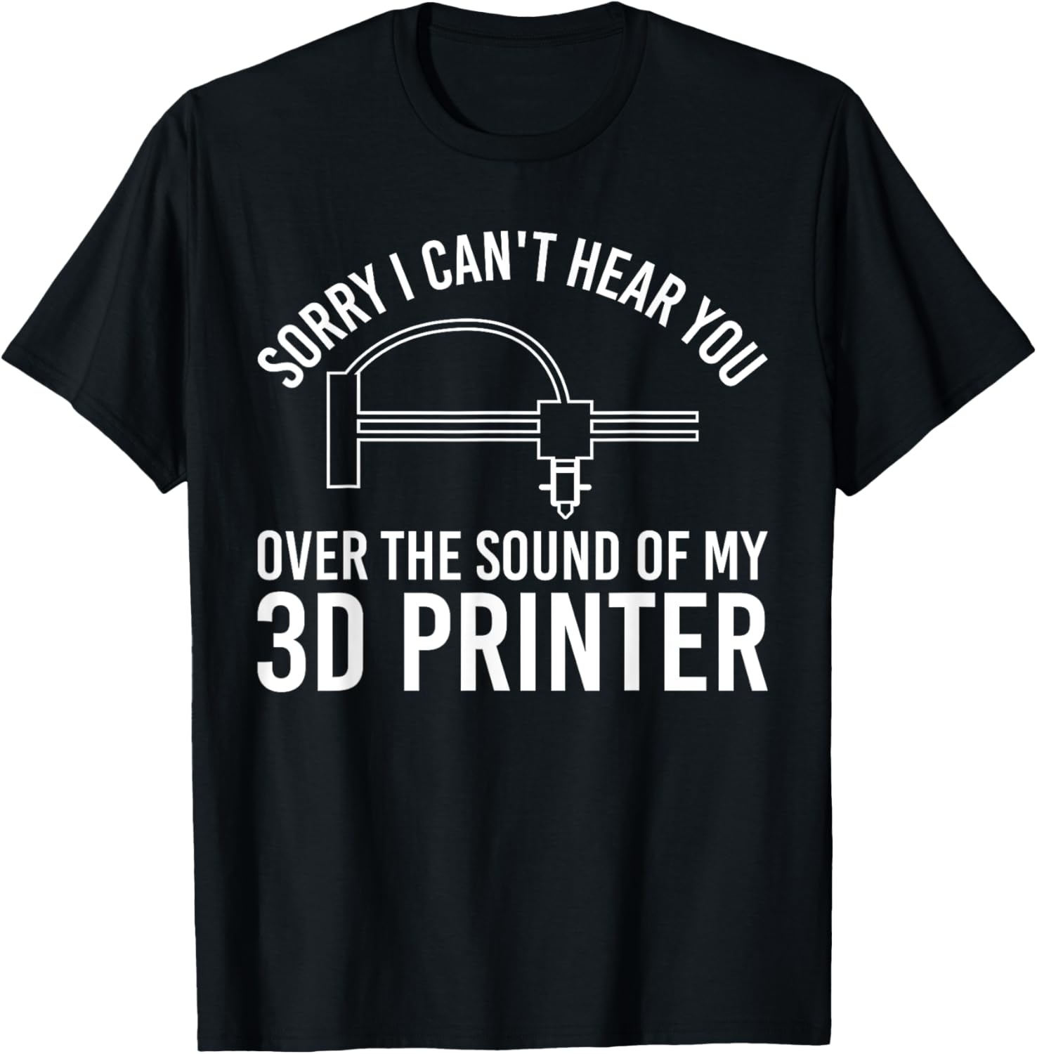 Sorry I Cant Hear You 3D Printer Printing