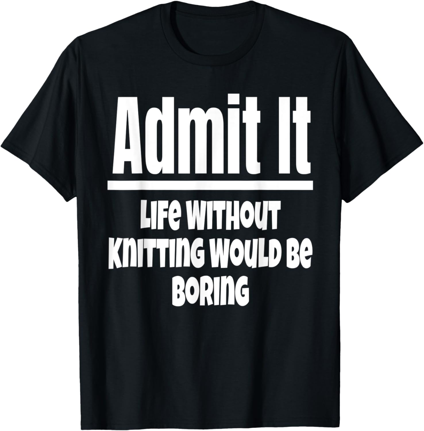 Admit It Life Without Knitting Would Be Boring Knitter Yarn
