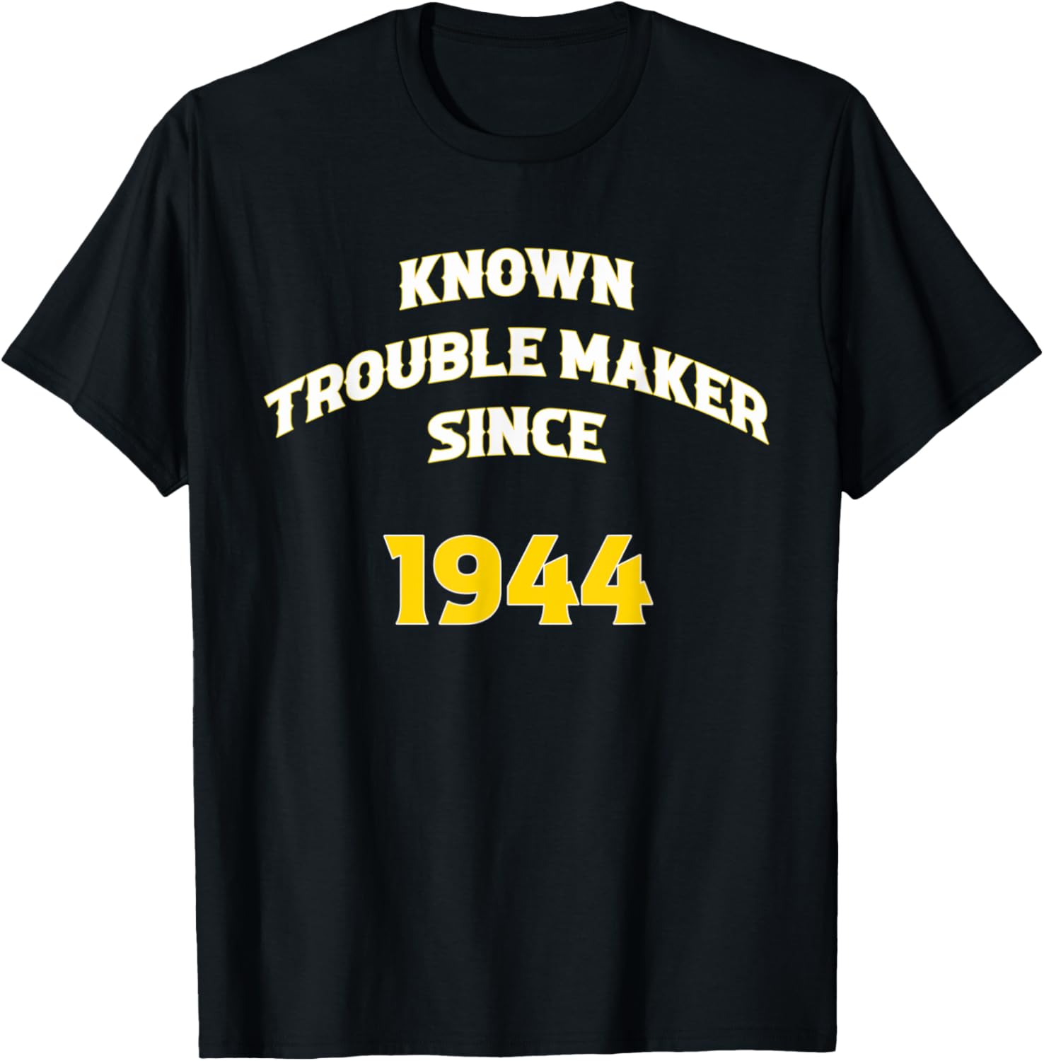 Known Trouble Maker Since 1944