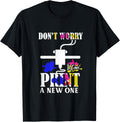 Dont Worry 3D Printer I Can Print A New One