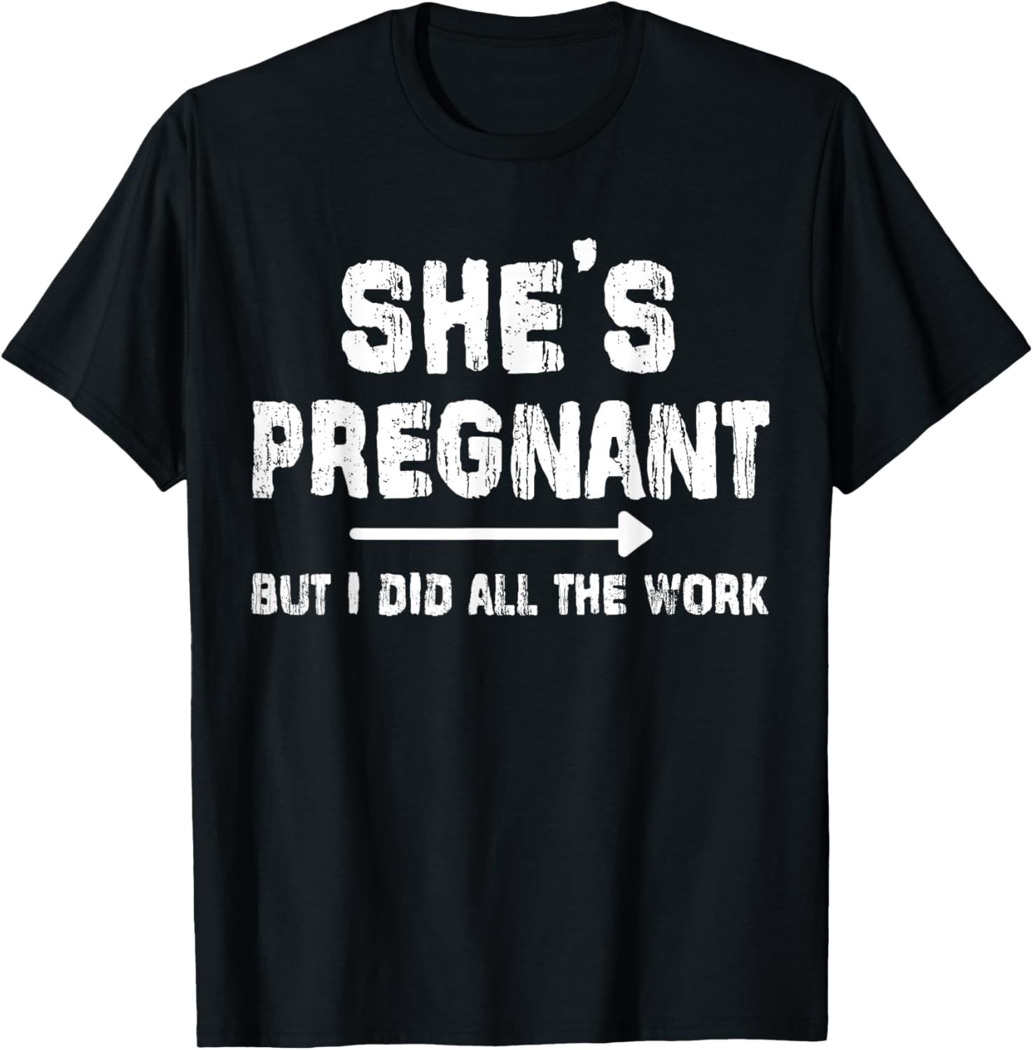 Shes Pregnant But I Did All The Work Dad Pregnancy Funny