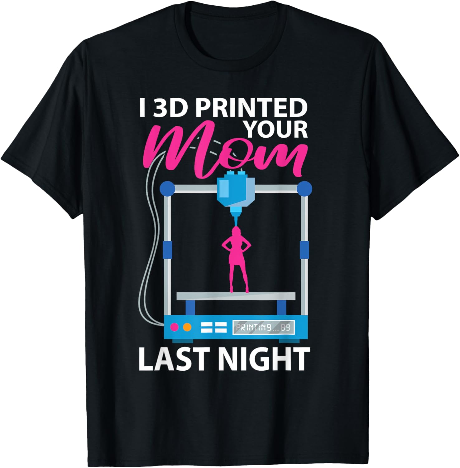 I 3D Printed Your Mom Last Night 3D Printer 3D Printing