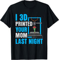 Mens I 3D Printed Your Mom Last Night Machinist 3D Printing