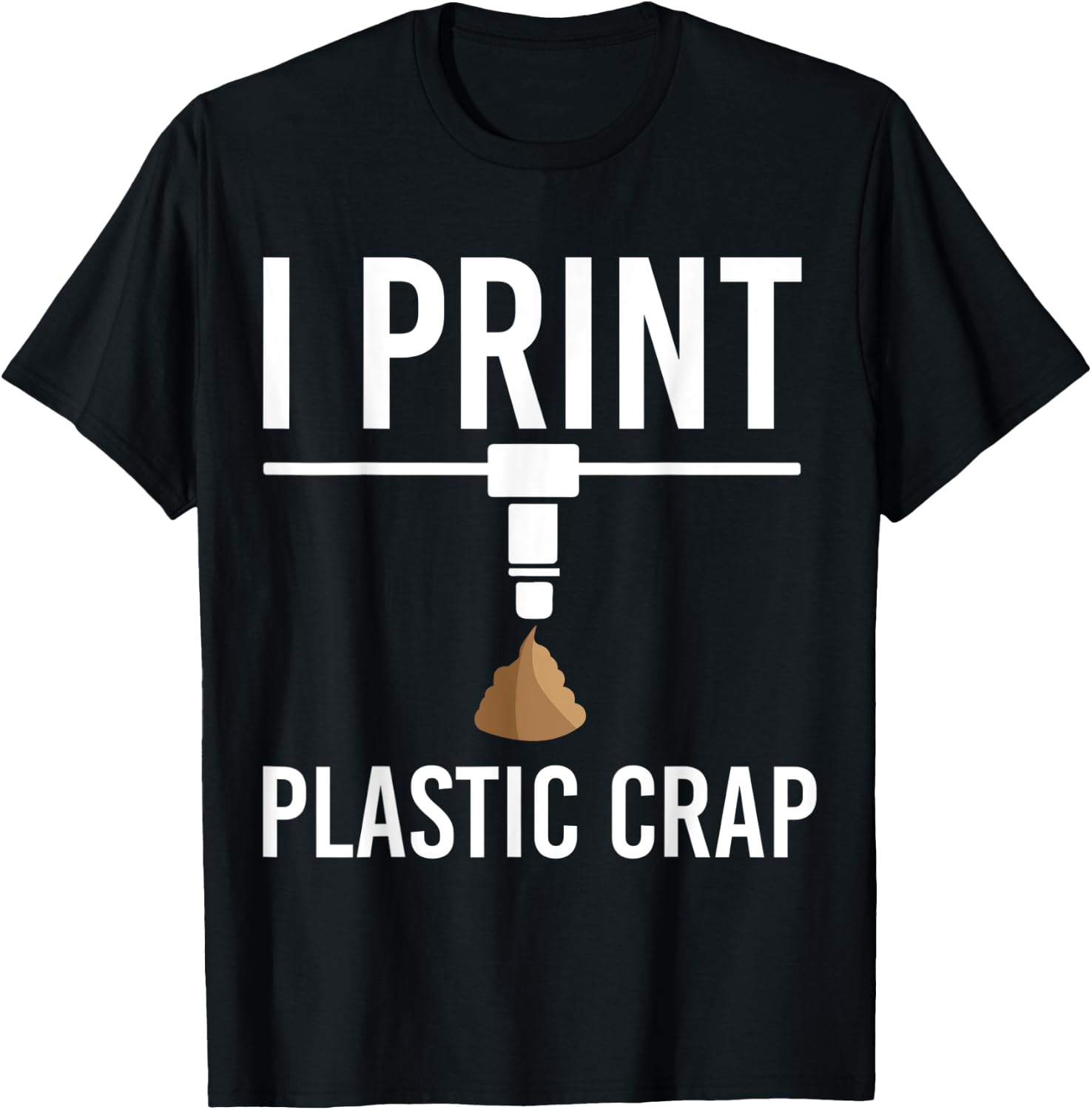 I Print Plastic Crap 3D Printer Geek 3D Printing Idea