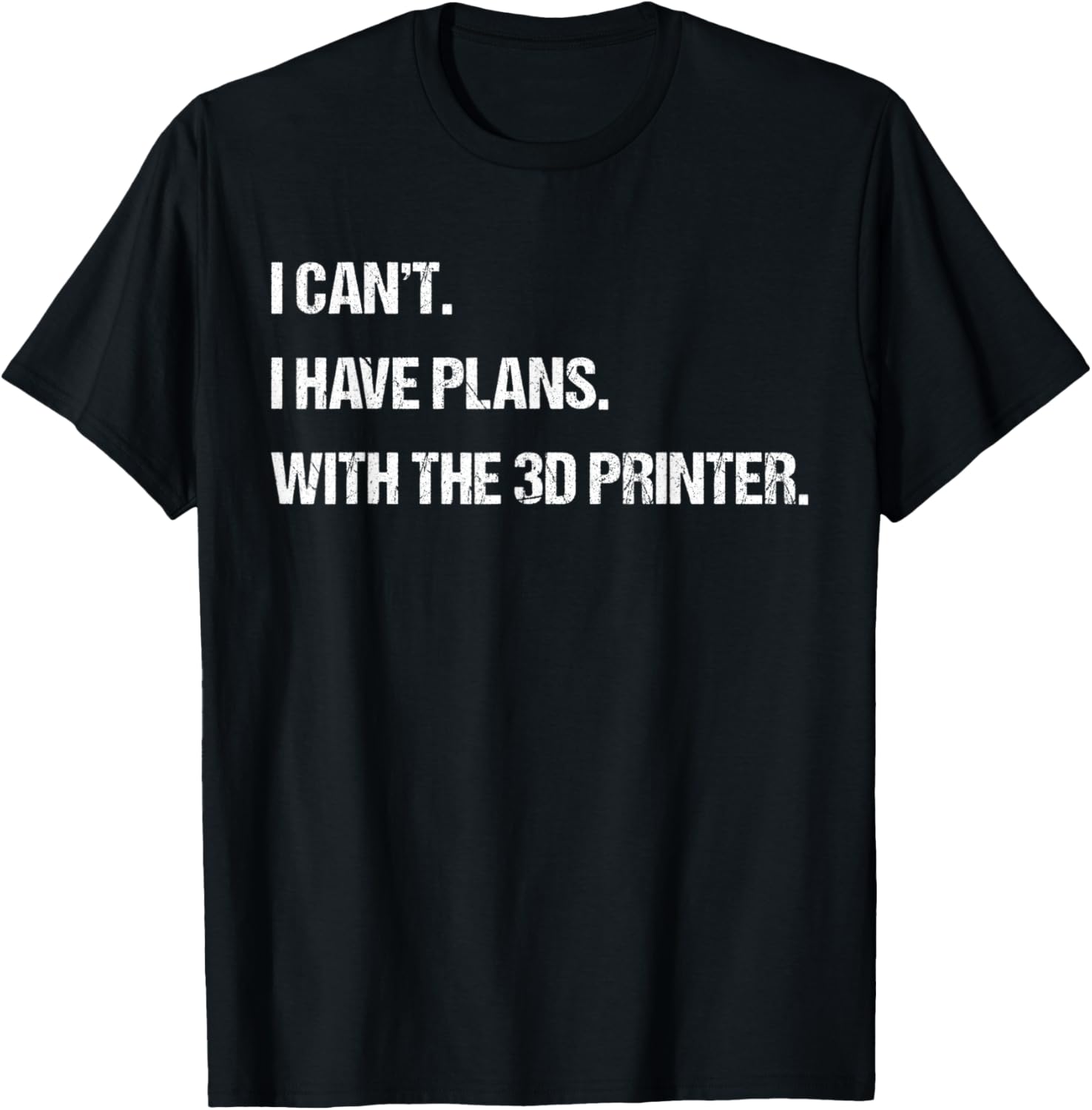 I Cant I Have Plans With 3D Printer Funny Mens Womens
