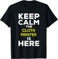 Keep Calm The Cloth Printer Is Here