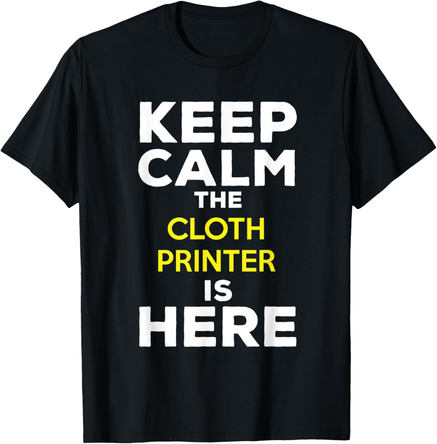 Keep Calm The Cloth Printer Is Here