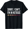 Sorry I Cant Im In Ketosis Funny Keto Lifestyle Gift Shirt