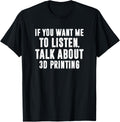 If You Want Me To Listen Talk About 3D Printing 3D Printer