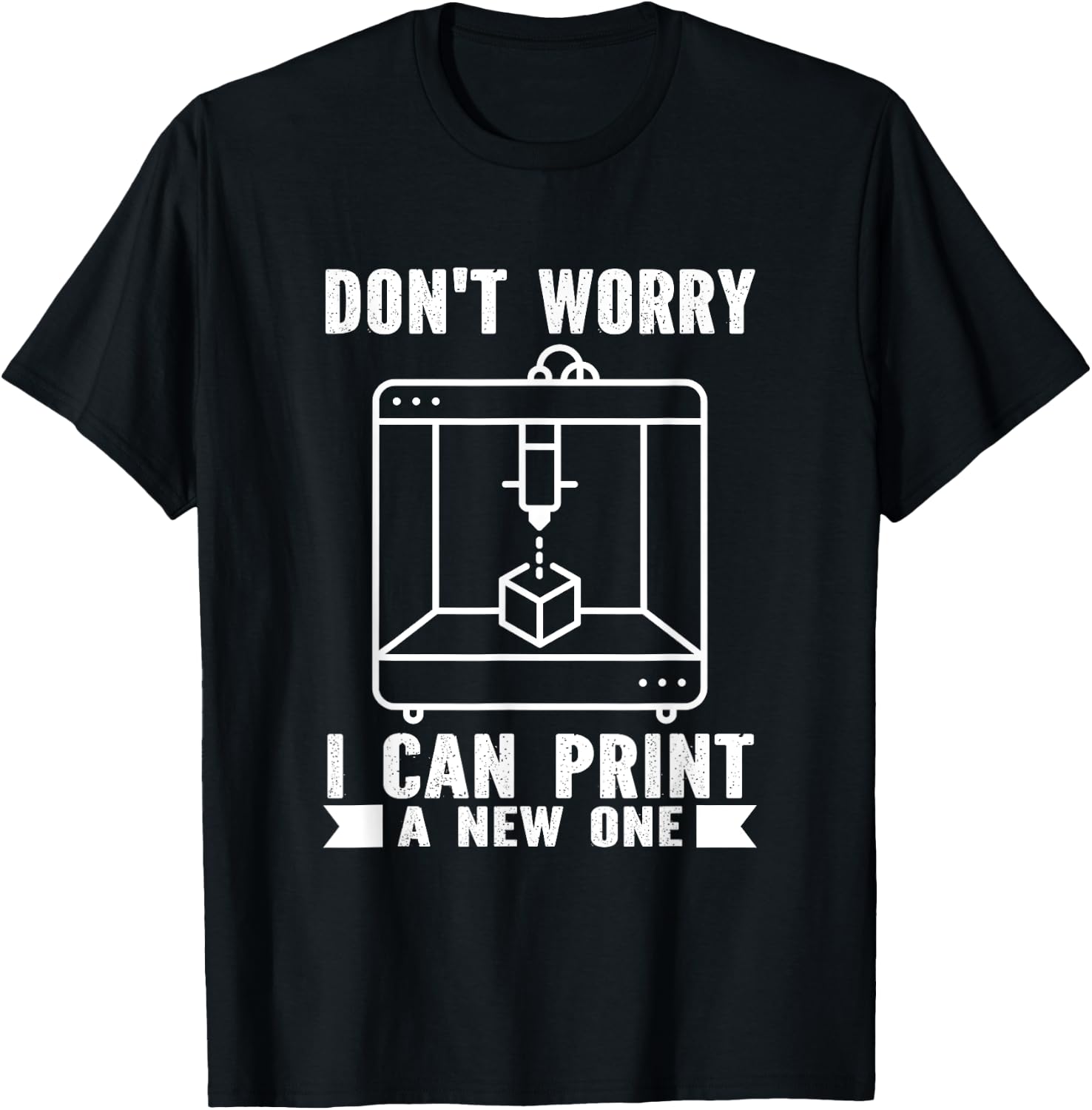 Dont Worry I Can Print A New One 3D Printer Humor