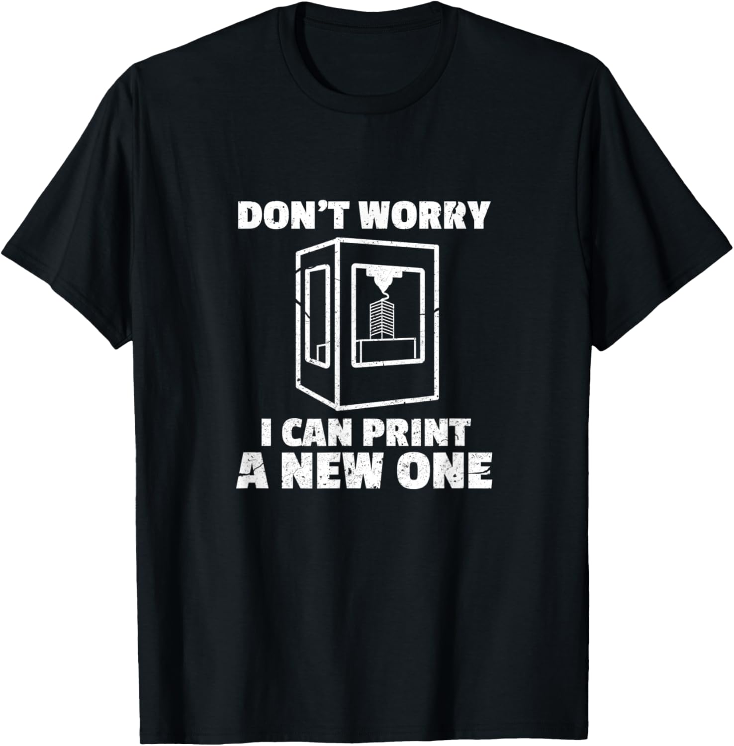 Dont Worry I Can Print A New One 3D Printer Printing Grunge