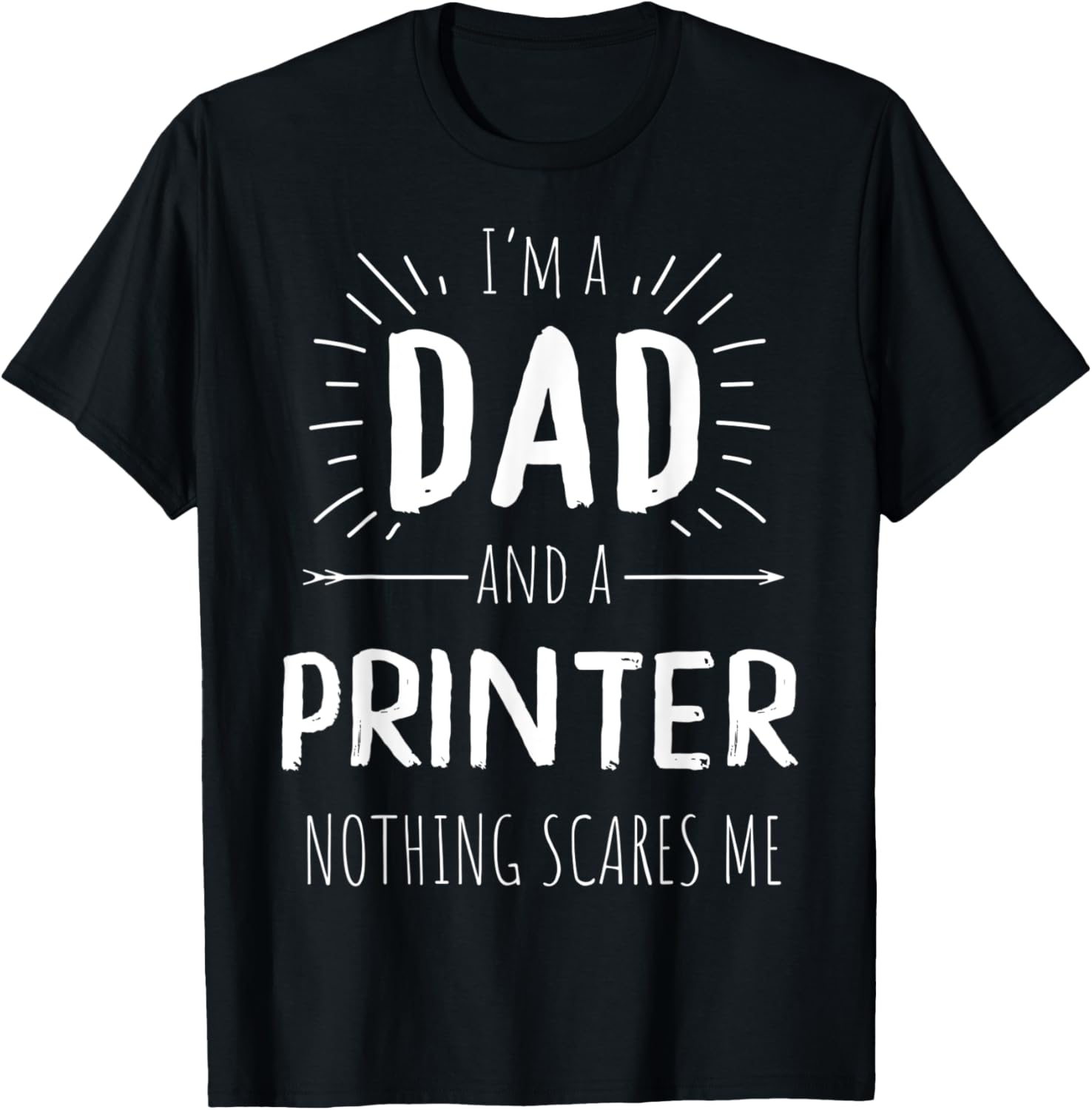 Printer Dad Nothing Scares Me Amazing Fathers Day