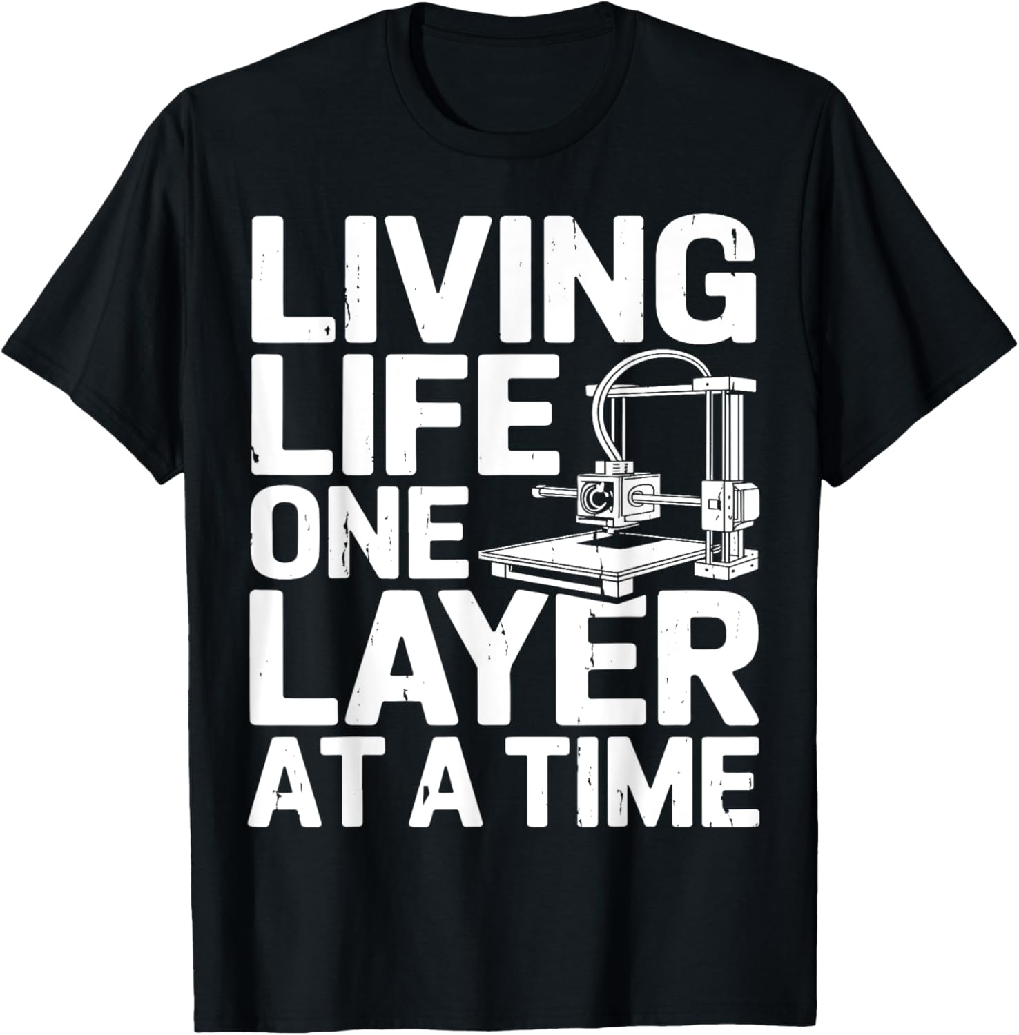 Living Life One Layer At A Time 3D Printer Funny 3D Printing