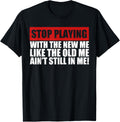 Stop Playing With The New Me Like The Old Me Funny Saying