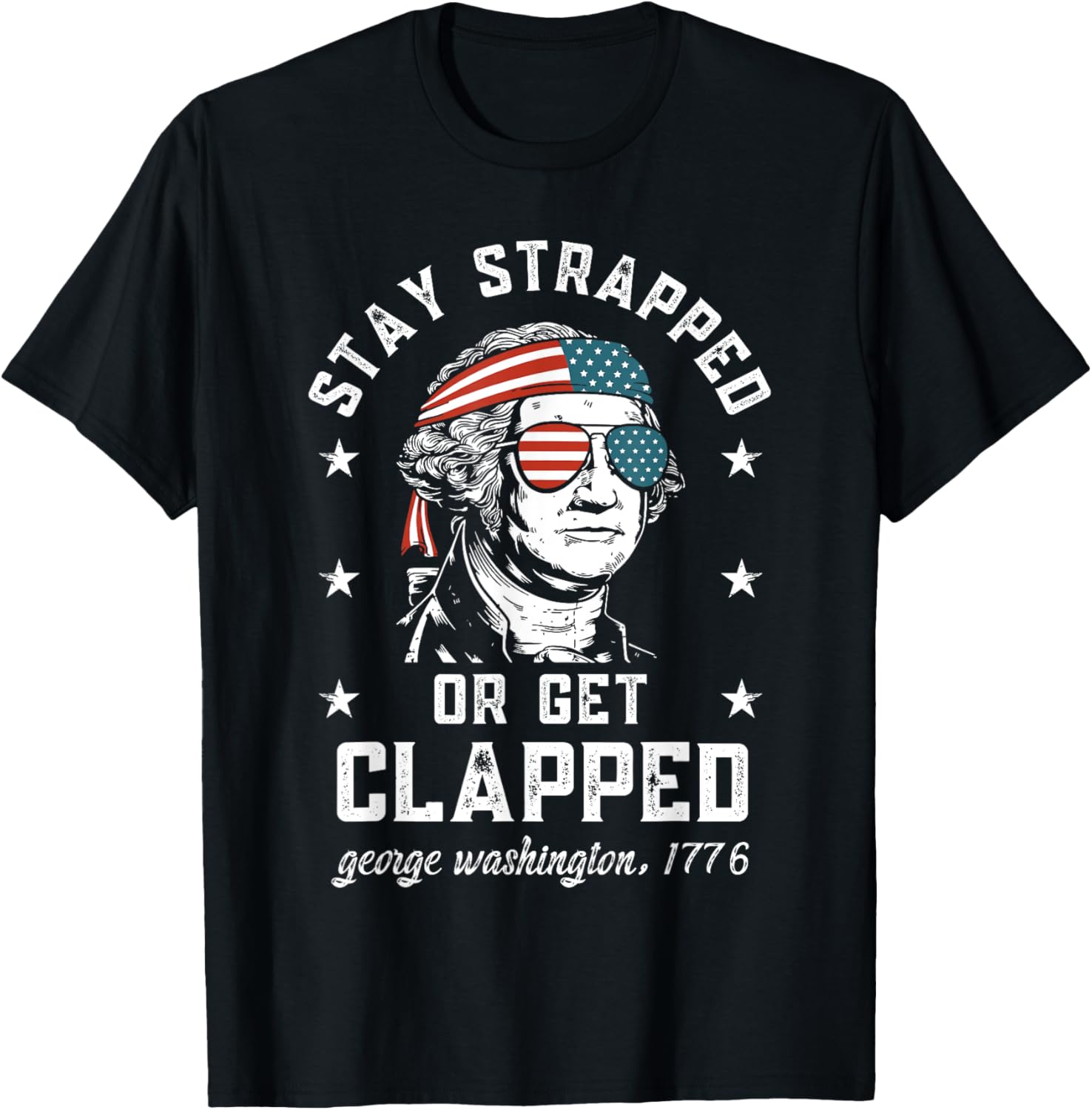 Stay Strapped Or Get Clapped George Washington4Th Of July
