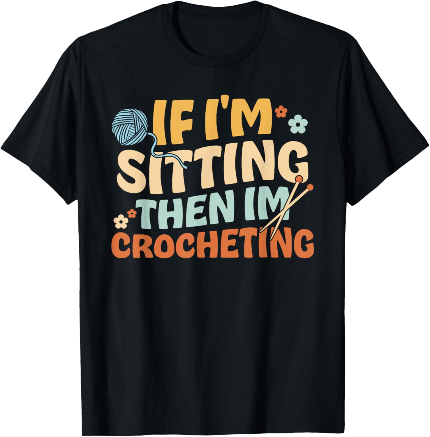 If I'm Sitting Then I'm Crocheting. Knitter Yarn Crocheting