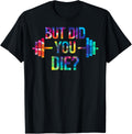 But Did You Die Sarcastic Quote Funny Workout Gym Tie Dye